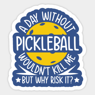 A Day Without Pickleball Wouldn't Kill Me But Why Risk It Sticker